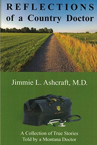 Reflections of a Country Doctor A Collection of True Stories Told by a Montana Doctor
