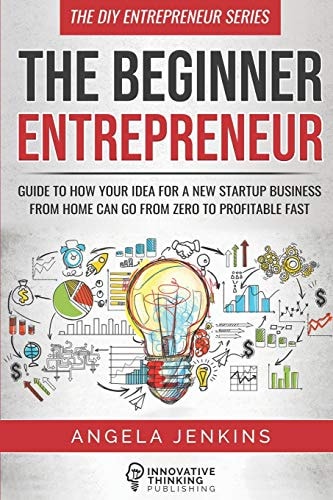 The Beginner Entrepreneur Guide to How Your Idea for a New Startup Business From Home Can Go from Zero to Profitable FAST
