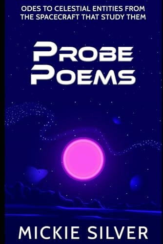 Probe Poems Odes to Celestial Entities from the Spacecraft That Study Them