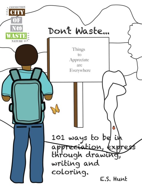 CITY OF NO WASTE Dont Waste...: 101 ways to be in appreciation, express through drawing, writing and coloring