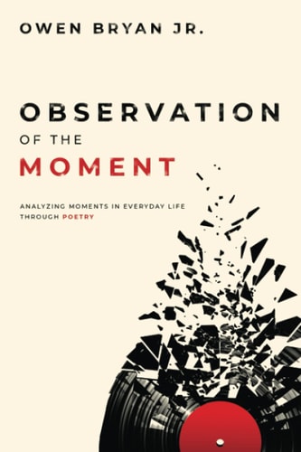 Observation Of The Moment Analyzing Moments In Everyday Life Through Poetry [Revised Edition]