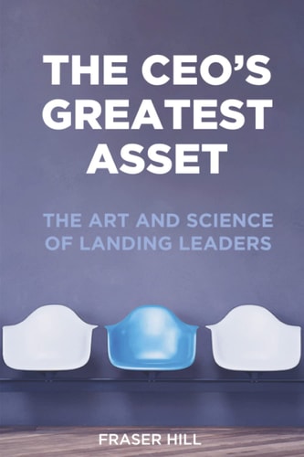 The CEO's Greatest Asset The Art and Science of Landing Leaders