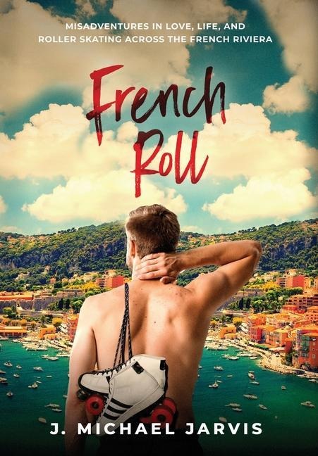 French Roll: Misadventures in Love, Life, and Roller Skating Across the French Riviera