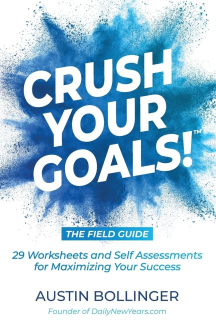 Crush Your Goals! The Field Guide: 29 Worksheets and Self Assessments for Maximizing Your Success