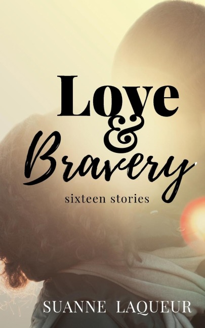 Love and Bravery Sixteen Stories