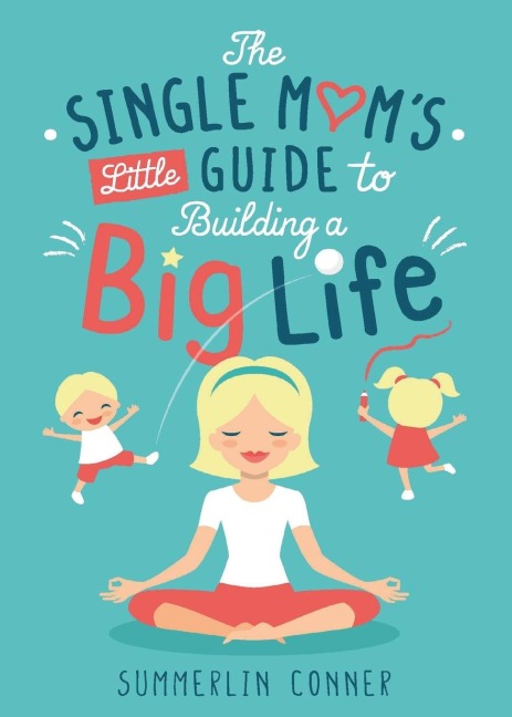 The Single Moms Little Guide to Building a Big Life