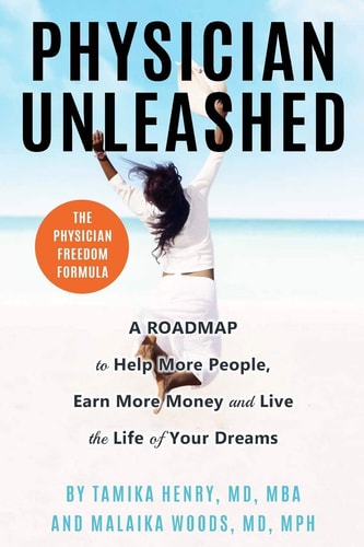 Physician Unleashed The Physician Freedom Formula. a Roadmap to Help More People, Earn More Money and Live the Life of Your Dreams
