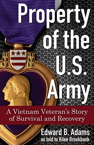 Property of the U.S. Army A Vietnam Veteran's Story of Survival and Recovery