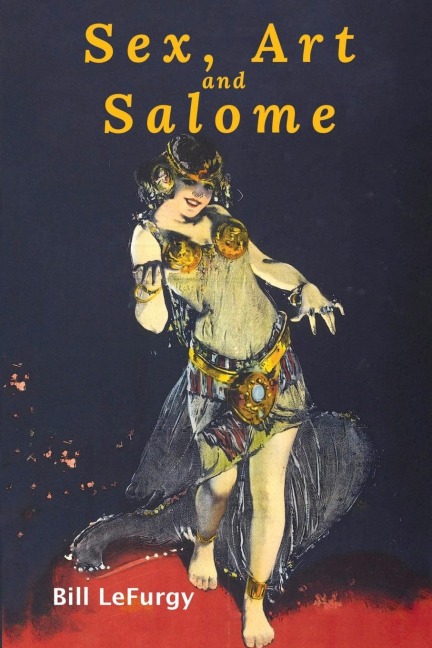Sex, Art, and Salome Historical Photographs of a Princess, Dancer, Stripper, and Feminist Inspiration