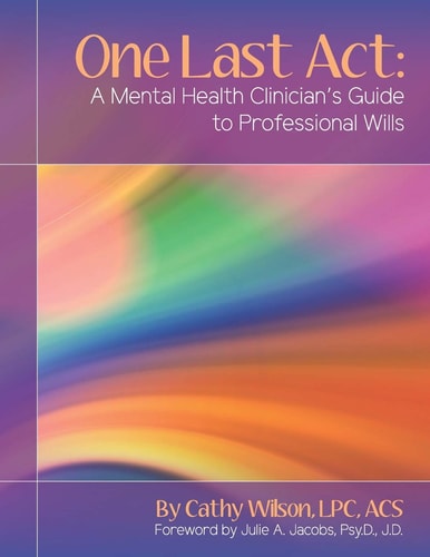One Last Act A Mental Health Clinician's Guide to Professional Wills