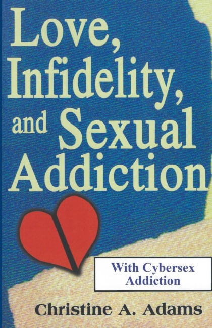 Love, Infidelity, and Sexual Addiction: A Co-dependents Perspective - Including Cybersex Addiction