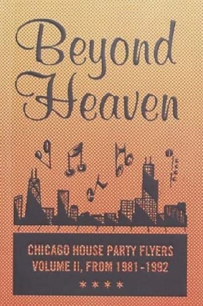 BEYOND HEAVEN: CHICAGO HOUSE PARTY FLYERS - VOLUME II, FROM 1981-1992