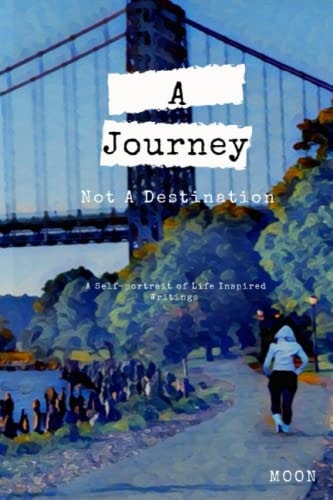 A Journey Not a Destination A Self-Portrait of Life Inspired Writings