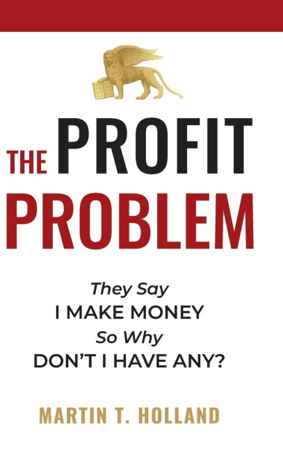 The Profit Problem: They Say I Make Money, So Why Dont I Have Any?