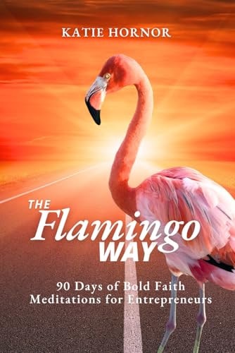 The Flamingo Way 90 Days of Bold Faith Meditations for Entrepreneurs