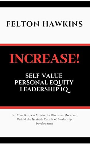 Increase Self-Value Personal Equity Leadership IQ How to Get Your Foot in the Door Stand Out and Get Promoted Through Simple Steps and Self Conversational Strategies