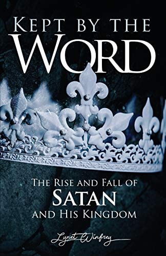 Kept By The Word The Rise and Fall of Satan and His Kingdom