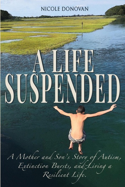 A Life Suspended: A Mother and Sons Story of Autism, Extinction Bursts, and Living a Resilient Life