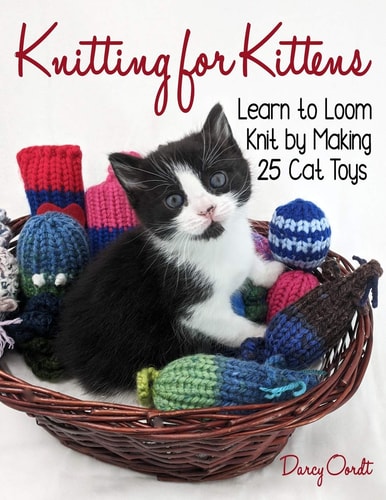 Knitting for Kittens Learn to Loom Knit by Making 25 Cat Toys