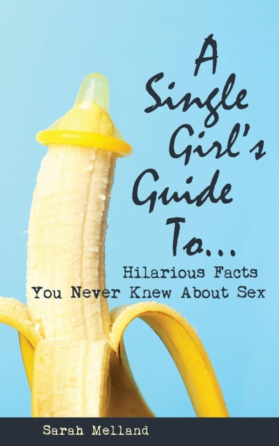 A Single Girl's Guide To...Hilarious Facts You Never Knew About Sex