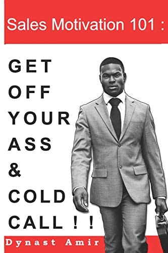 Sales Motivation 101 Get Off Your Ass and Cold Call !!!