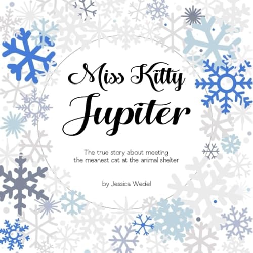 Miss Kitty Jupiter The True Story about Meeting the Meanest Cat at the Animal Shelter