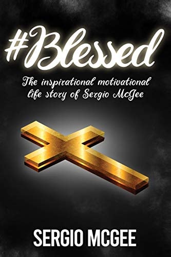 #Blessed The Inspirational & Motivational Life Story of Sergio McGee