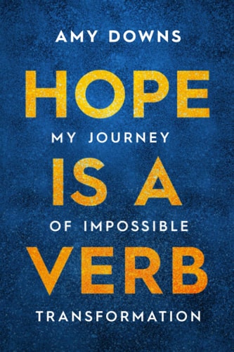 Hope Is a Verb My Journey of Impossible Transformation