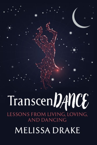 TranscenDANCE Lessons from Living, Loving, and Dancing