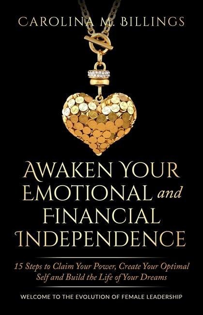 Awaken Your Emotional and Financial Independence: 15 Steps to Claim Your Power, Create Your Optimal Self and Build the Life of Your Dreams