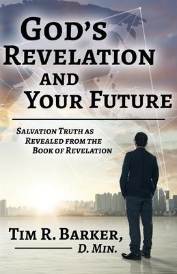 Gods Revelation and Your Future: Salvation Truth as Revealed from the Book of Revelation