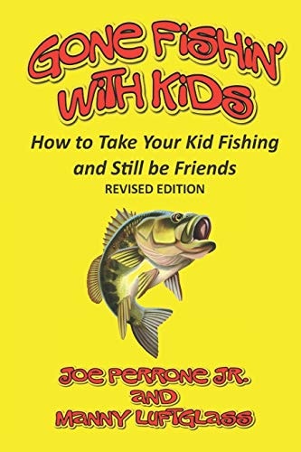 Gone Fishin' with Kids How to Take Your Kid Fishing and Still Be Friends