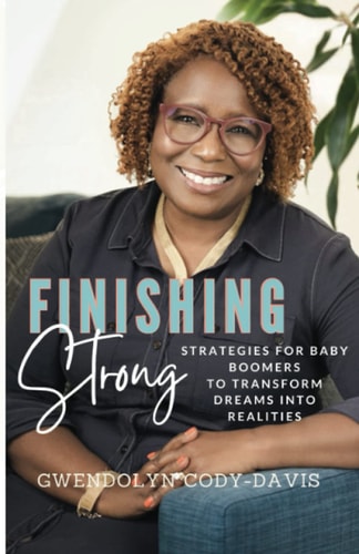 Finishing Strong Strategies For Baby Boomers To Transform Dreams Into Realities