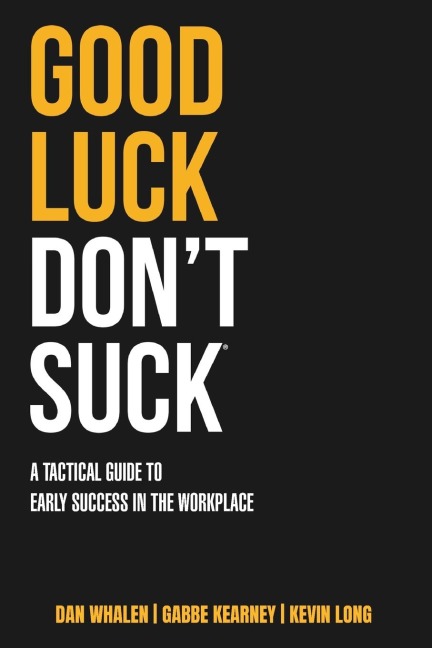 Good Luck Dont Suck: A Tactical Guide to Early Success in the Workplace