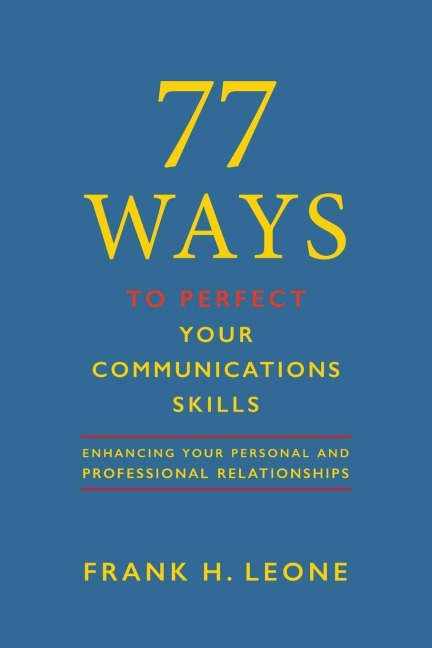 77 Ways To Perfect Your Communications  Skills: Enhancing Your Personal and Professional Relationships