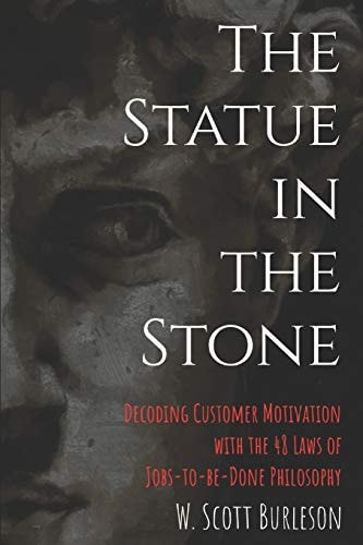 The Statue in the Stone Decoding Customer Motivation with the 48 Laws of Jobs-to-be-Done Philosophy