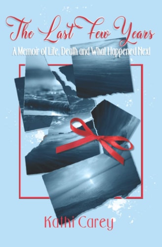 The Last Few Years A Memoir of Life, Death and What Happened Next