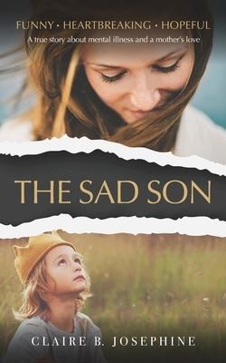 The Sad Son: A true story about mental illness and a mothers love