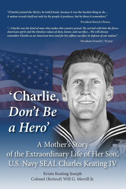 Charlie, Dont Be a Hero: A Mothers Story of the Extraordinary Life of Her Son, U.S. Navy SEAL Charles Keating IV