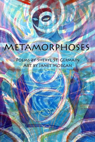 Metamorphoses Poems by Sheryl St. Germain, Art by Janet Morgan