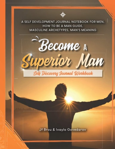 Become A Superior Man Self Discovery Journal Workbook: A Self Development Journal Workbook For Men, How to be a Man Guide, Masculine Archetypes, Man's Meaning