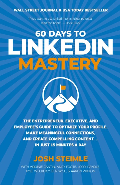60 Days to LinkedIn Mastery: The Entrepreneur, Executive, and Employee's Guide to Optimize Your Profile, Make Meaningful Connections, and Create Compelling Content . . . In Just 15 Minutes a Day
