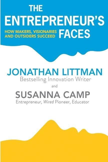 The Entrepreneurs Faces: How Makers, Visionaries and Outsiders Succeed
