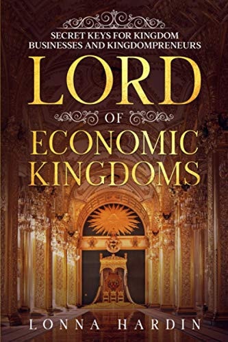 Lord of Economic Kingdoms Secret Keys for Christian Businesses and Kingdompreneurs