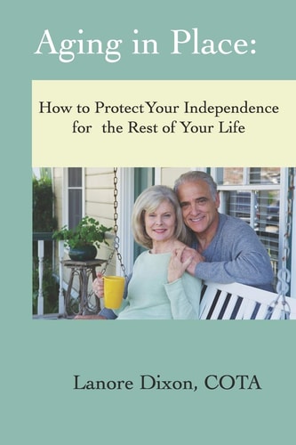 Aging in Place How to Protect Your Independence for the Rest of Your Life