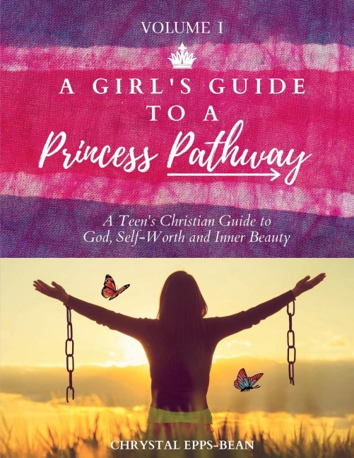 A Girls Guide to a Princesss Pathway: A Teens Christian Guide to God, Self-Worth and Inner Beauty  - Volume 1