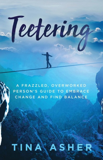 Teetering: A Frazzled, Overworked Persons Guide to Embrace Change and Find Balance