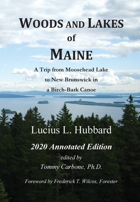 Woods And Lakes of Maine - 2020 Annotated Edition: A Trip from Moosehead Lake to New Brunswick in a Birch-Bark Canoe