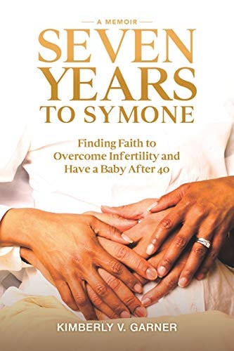 Seven Years to Symone Finding Faith to Overcome Infertility and Have a Baby After 40