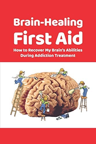 Brain-Healing First Aid How to Recover My Brain's Abilities During Addiction Treatment (Gray-Scale Edition)